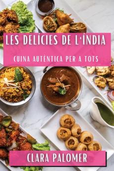 Les Delícies De L'Índia: Cuina Autèntica Per A Tots (Catalan Edition)