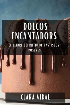 Dolços Encantadors: El Llibre Definitiu De Pastissos I Postres (Catalan Edition)