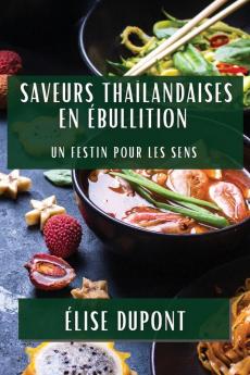 Saveurs Thaïlandaises En Ébullition: Un Festin Pour Les Sens (French Edition)