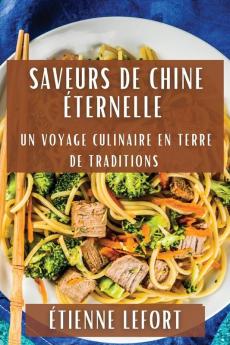 Saveurs De Chine Éternelle: Un Voyage Culinaire En Terre De Traditions (French Edition)