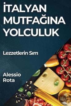 Italyan Mutfağına Yolculuk: Lezzetlerin Sırrı (Turkish Edition)