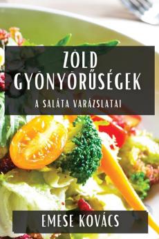 Zöld Gyönyörűségek: A Saláta Varázslatai (Hungarian Edition)