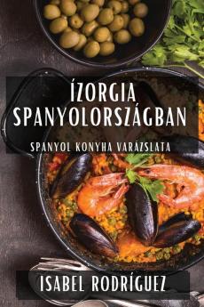 Ízorgia Spanyolországban: Spanyol Konyha Varázslata (Hungarian Edition)