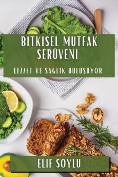 Bitkisel Mutfak Serüveni: Lezzet Ve Sağlık Buluşuyor (Turkish Edition)