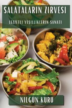 Salataların Zirvesi: Lezzetli Yeşilliklerin Sanatı (Turkish Edition)