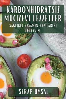 Karbonhidratsız Mucizevi Lezzetler: Sağlıklı Yaşamın Kapılarını Aralayın (Turkish Edition)