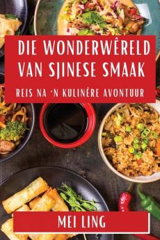 Die Wonderwêreld Van Sjinese Smaak: Reis Na 'N Kulinêre Avontuur (Afrikaans Edition)