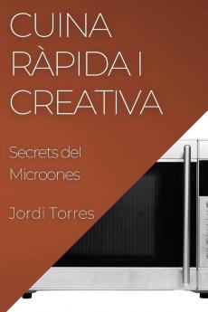 Cuina Ràpida I Creativa: Secrets Del Microones (Catalan Edition)