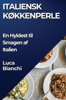 Italiensk Køkkenperle: En Hyldest Til Smagen Af Italien (Danish Edition)