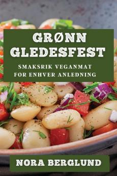 Grønn Gledesfest: Smaksrik Veganmat For Enhver Anledning (Norwegian Edition)