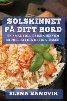 Solskinnet På Ditt Bord: En Smakfull Reise Gjennom Middelhavets Delikatesser (Norwegian Edition)