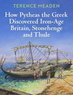 How Pytheas the Greek Discovered Iron-Age Britain Stonehenge and Thule