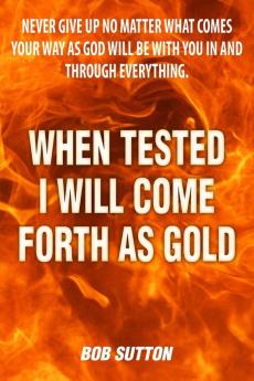 When Tested I Will Come Forth as Gold