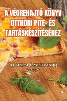 A Végrehajtó Könyv Otthoni Pite- És Tartáskészítéséhez (Hungarian Edition)