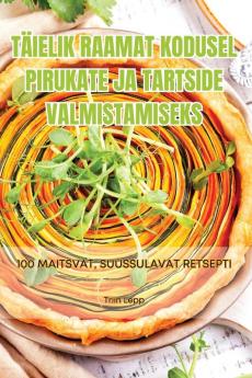 Täielik Raamat Kodusel Pirukate Ja Tartside Valmistamiseks (Estonian Edition)