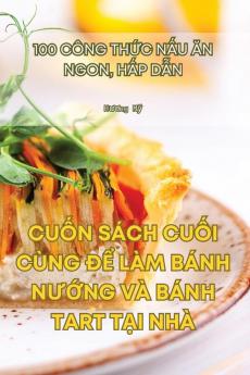 Cuốn Sách Cuối Cùng Để Làm Bánh Nướng Và Bánh Tart Tại Nhà (Vietnamese Edition)