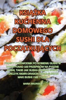 Książka Kuchenna Domowego Sushi Dla Początkujących (Polish Edition)