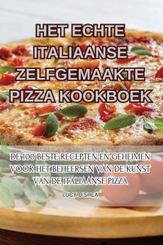 HET ECHTE ITALIAANSE ZELFGEMAAKTE PIZZA KOOKBOEK