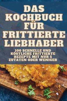 Das Kochbuch Für Frittierte Liebhaber (German Edition)