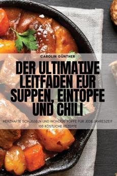 Der Ultimative Leitfaden Für Suppen, Eintöpfe Und Chili (German Edition)