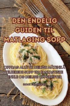 DEN ENDELIG GUIDEN TIL MATLAGING SOPP