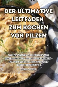 DER ULTIMATIVE LEITFADEN ZUM KOCHEN VON PILZEN