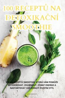 100 Receptů Na Detoxikační Smoothie (Czech Edition)