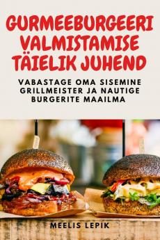 Gurmeeburgeeri Valmistamise Täielik Juhend (Estonian Edition)