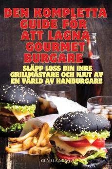 Den Kompletta Guide För Att Lagna Gourmetburgare (Swedish Edition)