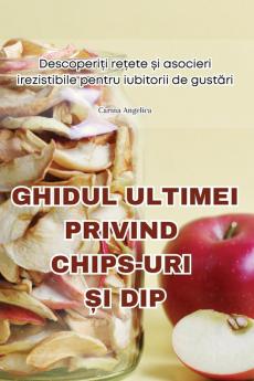 Ghidul Ultimei Privind Chips-Uri Și Dip (Romanian Edition)