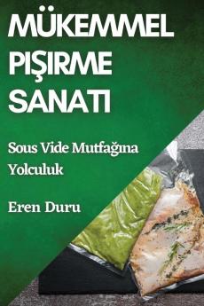 Mükemmel Pişirme Sanatı: Sous Vide Mutfağına Yolculuk (Turkish Edition)