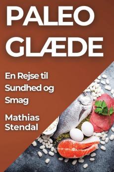 Paleo Glæde: En Rejse Til Sundhed Og Smag (Danish Edition)