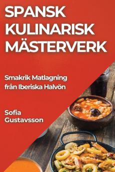 Spansk Kulinarisk Mästerverk: Smakrik Matlagning Från Iberiska Halvön (Swedish Edition)