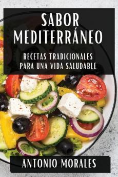 Sabor Mediterráneo: Recetas Tradicionales Para Una Vida Saludable (Spanish Edition)