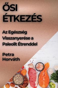 Ősi Étkezés: Az Egészség Visszanyerése A Paleolit Étrenddel (Hungarian Edition)