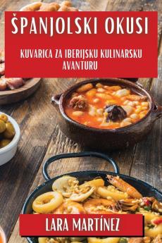 Spanjolski Okusi: Kuvarica za Iberijsku Kulinarsku Avanturu (Croatian Edition)
