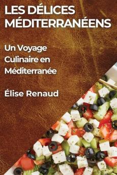 Les Délices Méditerranéens: Un Voyage Culinaire En Méditerranée (French Edition)