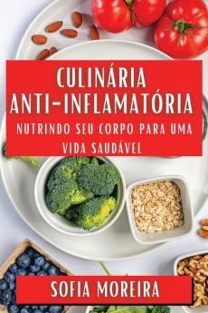 Culinária Anti-Inflamatória: Nutrindo Seu Corpo Para Uma Vida Saudável (Portuguese Edition)