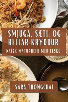 Smjúga, Sæti, og Heitar Kryddur: þaísk Maturhefð Með Elsku (Icelandic Edition)