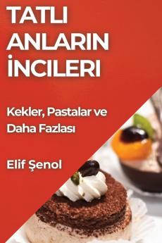 Tatlı Anların Incileri: Kekler, Pastalar Ve Daha Fazlası (Turkish Edition)
