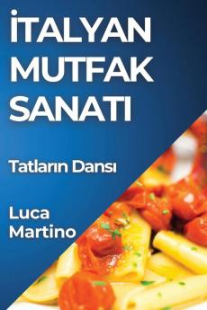 Italyan Mutfak Sanatı: Tatların Dansı (Turkish Edition)