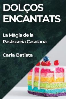 Dolços Encantats: La Màgia De La Pastisseria Casolana (Catalan Edition)