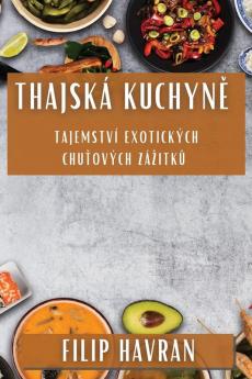 Thajská Kuchyně: Tajemství Exotických Chuťových Zázitků (Czech Edition)