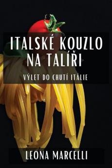 Italské Kouzlo Na Talíři: Výlet Do Chutí Itálie (Czech Edition)