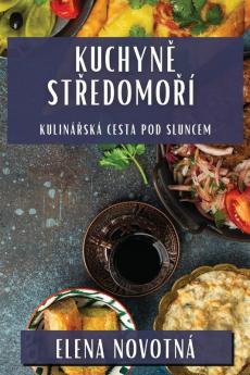 Kuchyně Středomoří: Kulinářská Cesta Pod Sluncem (Czech Edition)