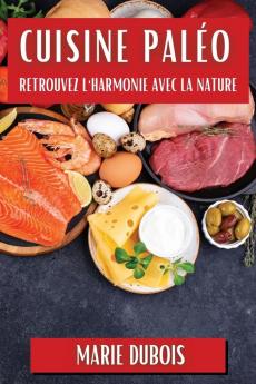 Cuisine Paléo: Retrouvez L'Harmonie Avec La Nature (French Edition)