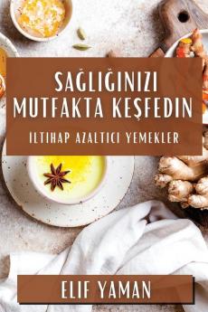 Sağlığınızı Mutfakta Keşfedin: Iltihap Azaltıcı Yemekler (Turkish Edition)