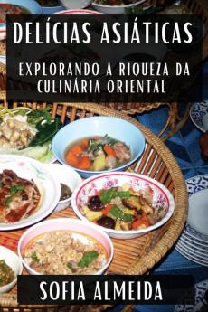 Delícias Asiáticas: Explorando A Riqueza Da Culinária Oriental (Portuguese Edition)