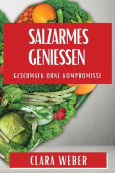 Salzarmes Genießen: Geschmack Ohne Kompromisse (German Edition)