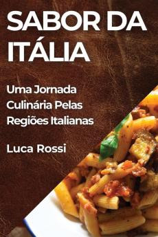 Sabor Da Itália: Uma Jornada Culinária Pelas Regiões Italianas (Portuguese Edition)